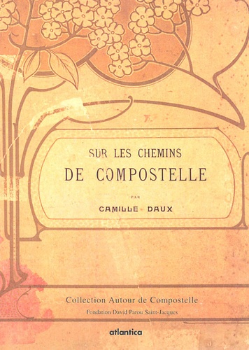 Camille Daux - Sur les chemins de Compostelle - Souvenirs historiques, anecdotiques et légendaires.