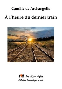 Camille de Archangelis - A l'heure du dernier train.