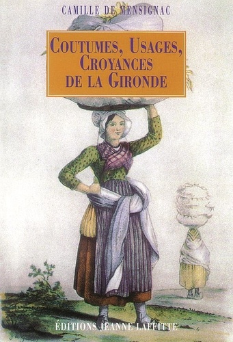 Camille de Mensignac - Notice sur plusieurs coutumes, usages... de la Gironde - Préjugés, croyances, superstitions, médailles, prières, remèdes, dictons, proverbes, devinettes, et chansons populaires du département, accompagnée d'un questionnaire.