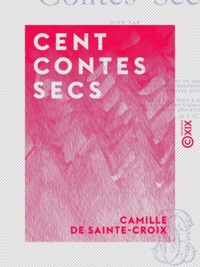 Camille de Sainte-Croix - Cent Contes secs.