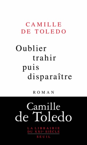 Camille de Toledo - Oublier, trahir puis disparaitre.