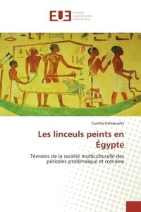 Camille Delmarcelle - Les linceuls peints en Égypte - Témoins de la société multiculturelle des périodes ptolémaïque et romaine.