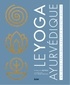Camille Deprez et Lucy Tézier-Freuchet - Le yoga ayurvédique - Un guide pratique adapté à votre dosha.