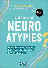 Camille Desbois - C’est quoi, les neuroatypies ? - Le vrai du faux sur l’autisme, le haut potentiel intellectuel, le TDA/H, les dys….