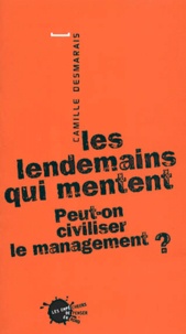 Camille Desmarais - Les Lendemains Qui Mentent. Peut-On Civiliser Le Management ?.