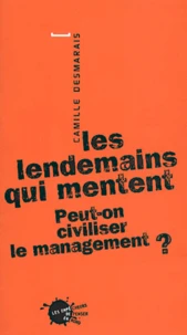Les Lendemains Qui Mentent. Peut-On Civiliser Le Management ?