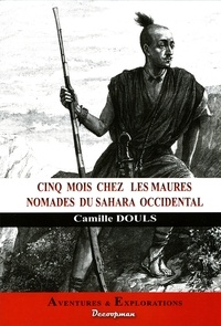 Camille Douls - Cinq mois chez les Maures nomades du Sahara occidental.