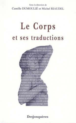 Camille Dumoulié et Michel Riaudel - Le corps et ses traductions.