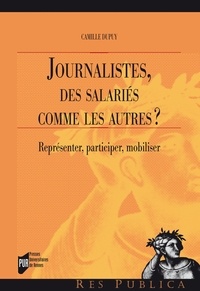 Camille Dupuy - Journalistes, des salariés comme les autres ? - Représenter, participer, mobiliser.