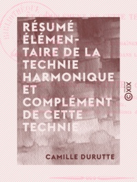 Camille Durutte - Résumé élémentaire de la technie harmonique et complément de cette technie - Esthétique musicale.