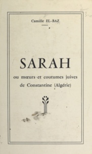 Camille El-Baz - Sarah - Ou Mœurs et coutumes juives de Constantine (Algérie).