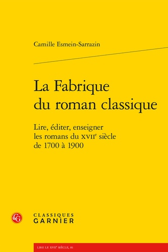 La fabrique du roman classique. Lire, éditer, enseigner les romans du XVIIe siècle de 1700 à 1900