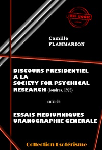 Camille Flammarion - Discours Présidentiel à la SOCIETY FOR PSYCHICAL RESEARCH suivi d’Essais Médiumniques Uranographie Générale [édition intégrale revue et mise à jour].