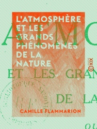 Camille Flammarion - L'Atmosphère et les grands phénomènes de la nature - Ouvrage contenant cent cinquante-sept figures insérées dans le texte.