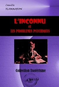 Camille Flammarion - L'inconnu et les problèmes psychiques [édition intégrale revue et mise à jour].
