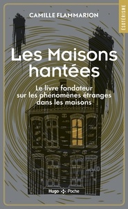 Camille Flammarion - Les maisons hantées - Le livre fondateur sur les phénomènes étranges dans les maisons.