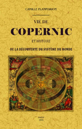 Camille Flammarion - Vie de Copernic et histoire de la découverte du système du monde.