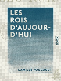Camille Foucault - Les Rois d'aujourd'hui.