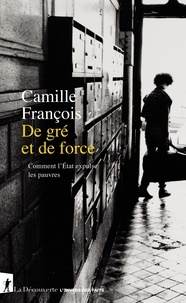 Camille François - De gré et de force - Comment l'Etat expulse les pauvres.