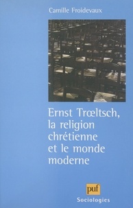 Camille Froidevaux et Raymond Boudon - Ernst Trœltsch, la religion chrétienne et le monde moderne.