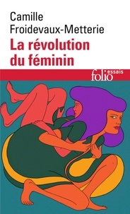 Camille Froidevaux-Metterie - La révolution du féminin.