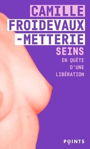 Camille Froidevaux-Metterie - Seins - En quête d'une libération.
