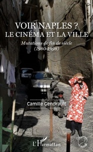 Camille Gendrault - Voir Naples ? Le cinéma et la ville - Mutations de fin de siècle (1980-1998).