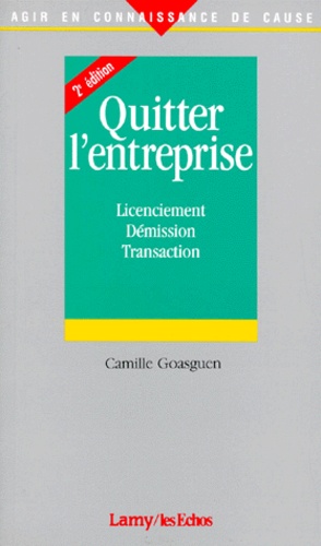 Camille Goasguen - Quitter L'Entreprise. Licenciement, Demission, Transaction, 2eme Edition.