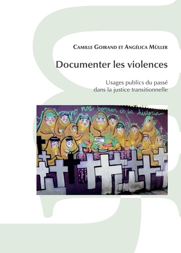 Documenter les violences. Usages publics du passé dans la justice transitionnelle