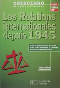 Camille Grand et Pierre Grosser - Les relations internationales depuis 1945 - DEUG, PREPA, IEP.