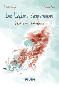Camille Grange et Mathilde Manka - Les lésions dangereuses - Enquête sur l'endométriose.