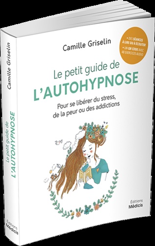 Le petit guide de l'autohypnose. Pour se libérer du stress, de la peur ou des addictions