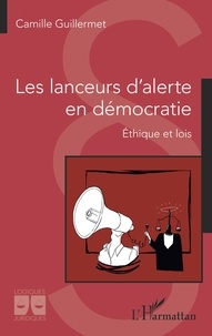 Camille Guillermet - Les lanceurs d'alerte en démocratie - Ethique et lois.