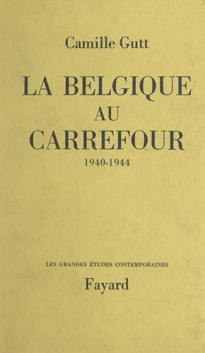 La Belgique au carrefour. 1940-1944