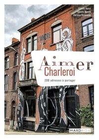Camille Hanot et Ophélie Morelli - Aimer Charleroi - 200 adresses à partager.