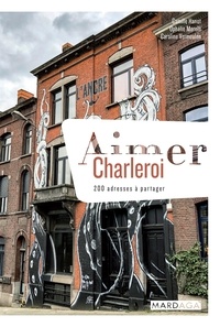 Camille Hanot et Ophélie Morelli - Aimer Charleroi - 200 adresses à partager.