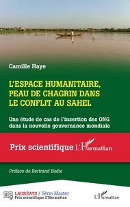Camille Haye - L'espace humanitaire, peau de chagrin dans le conflit au Sahel - Une étude de cas de l'insertion des ONG dans la nouvelle gouvernance mondiale.