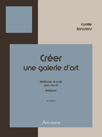 Camille Janssens - Créer une galerie d'art - Belgique - 2e édition - Méthodes et outils pour réussir.