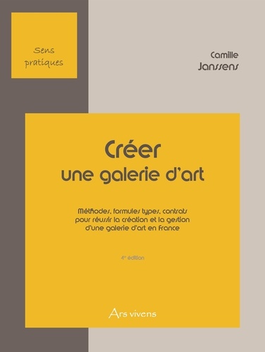 Camille Janssens - Créer une galerie d'art - Méthodes, formules types, contrats pour réussir la création et la gestion d'une galerie d'art en France.