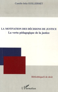 Camille-Julia Guillermet - La motivation des décisions de justice - La vertu pédagogique de la justice.