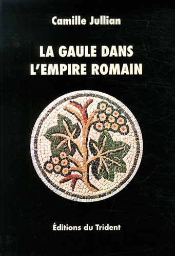 Camille Jullian - La Gaule dans l'Empire romain.