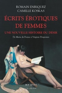 Camille Koskas et Romain Enriquez - Ecrits érotiques de femmes - Une nouvelle histoire du désir. De Marie de France à Virginie Despentes.