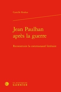 Camille Koskas - Jean Paulhan après la guerre - Reconstruire la communauté littéraire.