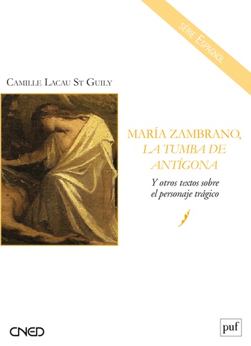 Camille Lacau St Guily - Maria Zambrano, La tumba de Antigona - Y otros textos sobre el personaje tragico.