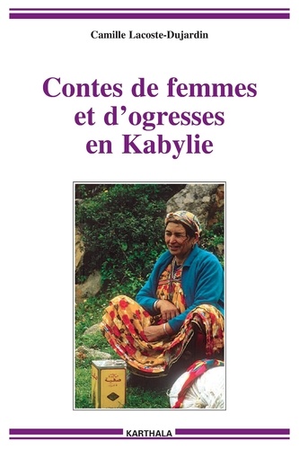 Camille Lacoste-Dujardin - Contes de femmes et d'ogresses en Kabylie.