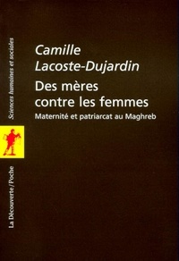Camille Lacoste-Dujardin - Des mères contre les femmes - Maternité et patriarcat au Maghreb.