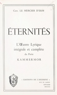 Camille Le Mercier d'Erm et Ronald Delaney - Éternités - L'œuvre lyrique intégrale et complète du poète Kammermor.