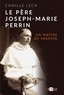 Camille Leca - Le Père Joseph-Marie Perrin - Un maître de sagesse.