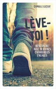 Camille Lecuit - Lève-toi ! - Rencontre avec 10 jeunes catholiques engagés.