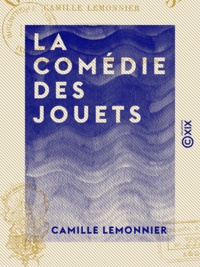 Camille Lemonnier - La Comédie des jouets.